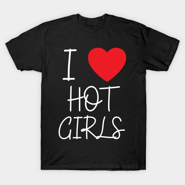 I Love Hot Girls I Heart Hot Girls T-Shirt by BobaPenguin